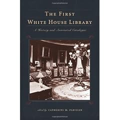 The First White House Library: A History and Annotated Catalogue (Penn State Studies in the History of the Book)