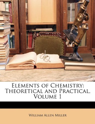 Elements of Chemistry: Theoretical and Practical, Volume 1