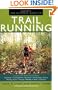 The Ultimate Guide to Trail Running: Everything You Need to Know About Equipment * Finding Trails * Nutrition * Hill Strategy * Racing * Avoiding Injury * Training * Weather * Safety