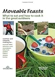 Moveable feasts : what to eat and how to cook it in the great outdoors