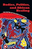 Bodies, politics, and African healing : the matter of maladies in Tanzania