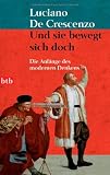 Und sie bewegt sich doch: Die Anf&auml;nge des modernen Denkens: Die Anf&auml;nge des modernen Denkens von Nikolaus von Kues bis Galileo Galilei - Luciano De Crescenzo