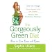 The Gorgeously Green Diet: How to Live Lean and Green
