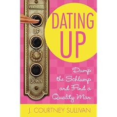 Dating Up: Dump the Schlump and Find a Quality Man