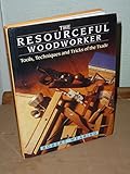 The resourceful woodworker : tools, techniques and tricks of the trade