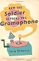 How The Soldier Repairs The Gramophone