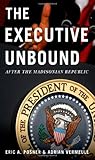 The executive unbound : after the Madisonian republic