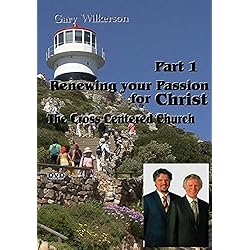 Renewing your Passion for Christ - The Cross Centered Church