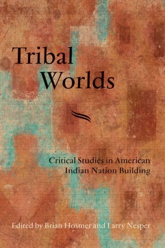 Tribal Worlds: Critical Studies in American Indian Nation Building (SUNY series, Tribal Worlds: Critical Studies in American Indian Nation Building)