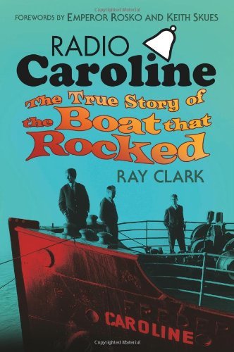 Radio Caroline: The True Story of the Boat that Rocked by Ray Clark (3-Feb-2014) Paperback