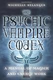 Psychic Vampire Codex: A Manual of Magick and Energy Work