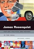 James Rosenquist: Pop Art, Politics, and History in the 1960s