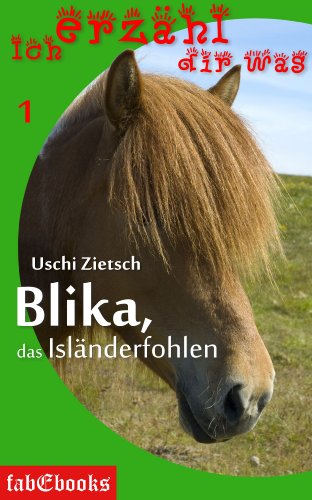 Ich erzähl dir was 1: Blika, das Isländerfohlen (German Edition)