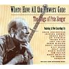 Where Have All The Flowers Gone: The Songs of Pete Seeger