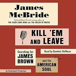 Kill 'Em and Leave: Searching for James Brown and the American Soul