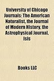 University of Chicago Journals: The American Naturalist, the Journal of Modern History, the Astrophysical Journal, Isis-