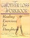 A Mother Loss Workbook: Healing Exercises for Daughters
