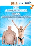 Die Adipositas Kur: Die einzige Methode, die an der Ursache f�r Fettsucht und �bergewicht ansetzt und diese f�r immer beseitigt