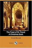The Feast of St. Friend: A Christmas Book (Dodo Press)