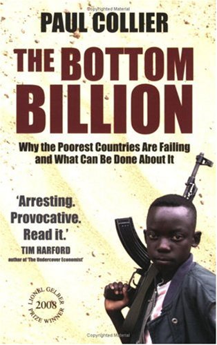 The Bottom Billion: Why the Poorest Countries are Failing and What Can Be Done About It