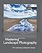 Mastering Landscape Photography: The Luminous Landscape Essays