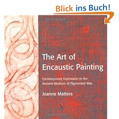 The Art of Encaustic Painting: Contemporary Expression in the Ancient Medium of Pigmented Wax