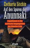 Auf den Spuren der Anunnaki: Expeditionen in die mythische Vergangenheit des Planeten Erde - Zecharia Sitchin