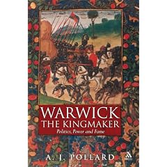 Warwick the Kingmaker: Politics, Power and Fame