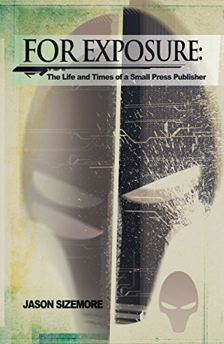 For Exposure: The Life and Times of a Small Press Publisher, by Jason Sizemore For Exposure: The Life and Times of a Small Press Publisher, by Jason Sizemore