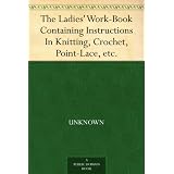 The Ladies' Work-Book Containing Instructions In Knitting, Crochet, Point-Lace, etc. ~ Unknown
