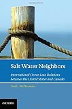 Salt water neighbors : international ocean law relations between the United States and Canada