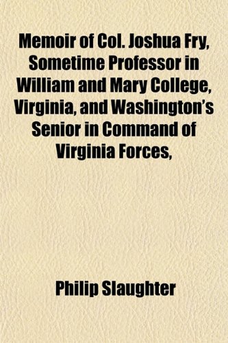 Memoir Of Col Joshua Fry, Sometime Professor In William And Mary College, And Senior In Command Of Virginia