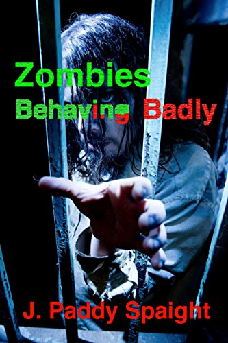 Zombies Behaving Badly, by J. Paddy Spaight