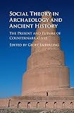 Social theory in archaeology and ancient history : the present and future of counternarratives