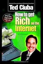How to Get Rich on the Internet: America's 21 Top-Gun Internet Marketers Reveal Their Insider Secrets to Outrageous Internet Marketing Success!