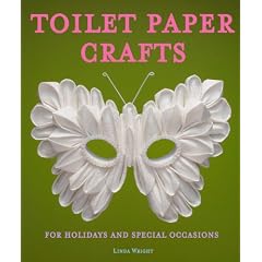 Toilet Paper Crafts for Holidays and Special Occasions: 60 Papercraft, Sewing, Origami and Kanzashi Projects