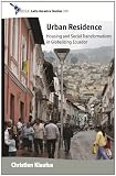 Urban Residence: Housing and Social Transformations in Globalizing Ecuador (Cedla Latin America Studies)