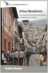 Urban Residence: Housing and Social Transformations in Globalizing Ecuador (Cedla Latin America Studies)