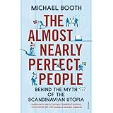 the almost nearly perfect people behind the myth of the scandinavian utopia