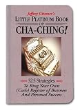 Little Platinum Book of Cha-Ching: 32.5 Strategies to Ring Your Own (Cash) Register in Business and Personal Success (Jeffrey Gitomer's Little Books) Little Platinum Book of Cha-Ching: 32.5 Strategies to Ring Your Own (Cash) Register in Business and Personal Success (Jeffrey Gitomer's Little Books)