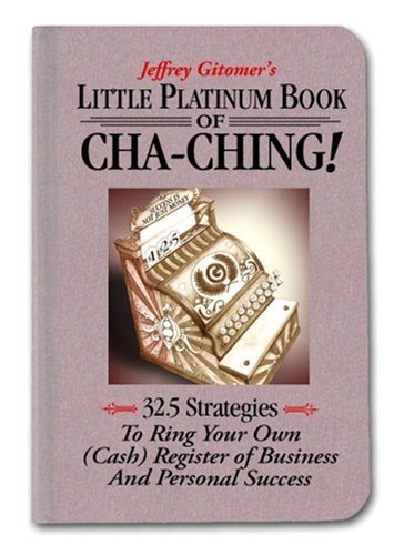 Books Little Platinum Book of Cha-Ching: 32.5 Strategies to Ring Your Own (Cash) Register in Business and Personal Success (Jeffrey Gitomer's Little Books)