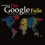 Die Google-Falle: Die unkontrollierte Weltmacht im Internet