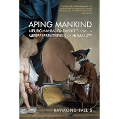Aping Mankind: Neuromania, Darwinitis and the Misrepresentation of Humanity
