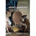 Aping Mankind: Neuromania, Darwinitis and the Misrepresentation of Humanity