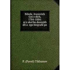 Nikolaĭ Ivanovich Gni︠e︡dich, 1784-1884: ni︠e︡skolʹko dannykh dli︠a︡ ego bīografīi po .