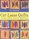 Cut-Loose Quilts: Stack, Slice, Switch and Sew
