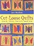 Cut-Loose Quilts: Stack, Slice, Switch and Sew