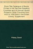 Short-title catalogue of books printed in the German-speaking countries and of German books printed in other countries from 1455 to 1600 now in the British Library. Supplement