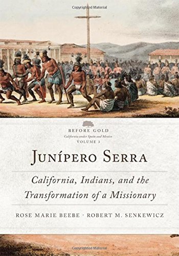 JunÃ­pero Serra: California, Indians, and the Transformation of a Missionary (Before Gold: California Under Spain and Mexico)