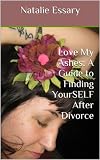 Love My Ashes: A Guide to Finding YourSELF After Divorce (Cereal Thirteen)